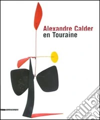 Alexandre Calder en Touraine. Ediz. francese e inglese