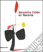 Alexandre Calder en Touraine. Ediz. francese e inglese libro