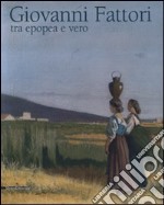 Giovanni Fattori. Tra epopea e vero. Omaggio nel centenario della morte. Catalogo della mostra (Livorno, 20 aprile-6 luglio 2008). Ediz. illustrata libro