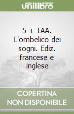 5 + 1AA. L'ombelico dei sogni. Ediz. francese e inglese libro