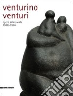 Venturino Venturi. Opere selezionate (1938-1996). Ediz. illustrata libro