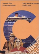 Sessant'anni di crociere Costa-Sixty Years of cruising with Costa. Ediz. bilingue libro