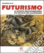 Futurismo. La rivolta dell'avanguardia-Die revolte der avantgarde. Ediz. bilingue libro