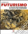 Futurismo. La rivolta dell'avanguardia-Die revolte der avantgarde. Ediz. bilingue libro di Lista Giovanni