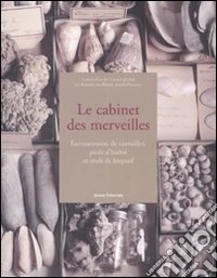 Le cabinet des merveilles. Èternuement de corneilles, pieds d'huître et oeufs de léopard. Catalogo della mostra (Aix-en-Provence, aprile-giugno 2008). Ediz. illustrata libro