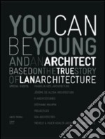 You can be young and an architect based on the true story of LAN architecture. Ediz. italiana e inglese libro