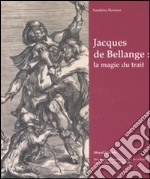 Jacques de Bellange: la magie du trait. Catalogo della mostra (Vic-sur-Seille, 4 maggio-31 agosto 2008).. Ediz. illustrata