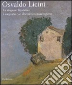 Osvaldo Licini. La stagione figurativa, il rapporto con il territorio marchigiano. Catalogo della mostra (Ascoli Piceno, 18 aprile-4 novembre 2008). Ediz. illustrata libro