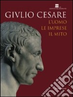 Giulio Cesare. L'uomo, le imprese, il mito. Catalogo della mostra (Roma, 23 ottobre 2008-3 maggio 2009). Ediz. illustrata libro