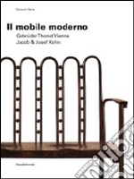 Il mobile moderno. Gebrüder Thonet Vienna. Jacob & Josef Kohn. Ediz. italiana e inglese libro