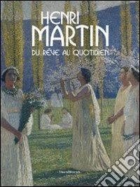 Henri Martin. Du rêve au quotidien. Ediz. illustrata libro