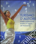 Turismo d'autore. Artisti e promozione turistica in Liguria nel Novecento. Catalogo della mostra (Genova, 27 giugno-14 settembre 2008). Ediz. illustrata libro