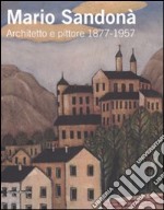 Mario Sandonà. Architetto e pittore 1877-1957. Catalogo della mostra (Villa Lagarina, 14 giugno-31 agosto 2008). Ediz. illustrata