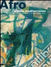 Afro, artista mediterraneo. Le tecniche e i progetti (1948-1975). Catalogo della mostra (Chieti, 5 luglio-15 ottobre 2008). Ediz. illustrata libro