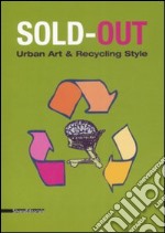 Sold-out. Urban art & recycling style. Catalogo della mostra (Limbiate, 21 maggio- 20 giugno 2008). Ediz. italiana e inglese libro