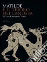 Matilde e il tesoro di Canossa tra castelli, monasteri e città. Catalogo della mostra (Reggio Emilia, 31 agosto 2008-11 gennaio 2009). Ediz. illustrata libro