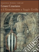 Cesare Cesariano e il Rinascimento a Reggio Emilia. Ediz. illustrata libro