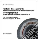 Tentativi d'inseguimento. Rapido compendio illustrato di arte contemporaneo-Striving to pursue. A brief illustrated outline of contemporary art. Ediz. bilingue libro