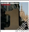 Robert Indiana a Milano. Catalogo della mostra (Milano, 4 luglio-14 settembre 2008). Ediz. italiana e inglese libro