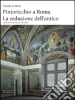 Pintoricchio a Roma. La seduzione dell'antico. Ediz. illustrata libro