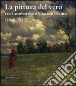 La pittura del vero tra Lombardia e Canton Ticino (1865-1910) libro