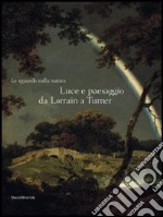 Lo sguardo sulla natura. Luce e paesaggio da Lorrain a Turner. Catalogo della mostra (Milano, 14 ottobre 2008-11 gennaio 2009). Ediz. illustrata libro