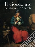 Il cioccolato. Dai Maya al XX secolo. Catalogo della mostra (Alba, 19 ottobre 2008-18 gennaio 2009) libro