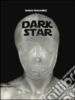 Dark star. Marco Bolognesi. Ediz. multilingue libro