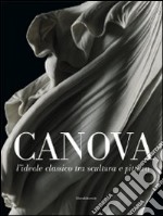 Canova. L'ideale classico tra scultura e pittura. Ediz. illustrata libro