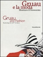 Gruau e la moda. Illustrare il Novecento-Gruau and fashion. Illustrating the 20th century. Ediz. bilingue libro