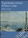 Il patrimonio artistico di Banca Carige. Dipinti e disegni. Ediz. illustrata libro