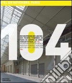 104 atelier novembre architectes, Paris. Riconversione delle antiche pompe funebri di Parigi in centro di creazione artistica, il 104. Ediz. italiana e inglese