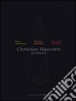 Christian Hauvette. Architecte. Munumenti, macchine, abitazioni. Ediz. italiana e inglese libro