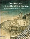 Napoleone e il golfo della Spezia. Topografi francesi in Liguria tra il 1809 e il 1811. Ediz. illustrata libro di Rossi Luisa