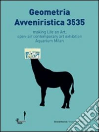 Geometria avveniristica 3535. Making life an art, open-air contemporary art axhibition aquarius Milan. Ediz. italiana e inglese libro