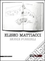 Eliseo Mattiacci. Mondi possibili. Ediz. italiana e inglese libro