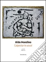 Aldo Mondino. Calpestar le uova! Ediz. italiana e inglese libro