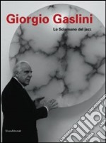 Giorgio Gaslini. Lo sciamano del jazz. Ediz. illustrata libro