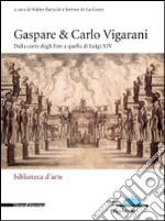 Gaspare & Carlo Vigarani. Dalla corte degli Este a quella di Luigi XIV. Ediz. Ediz. italiana e francese