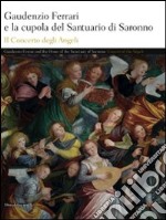 Gaudenzio Ferrari e la cupola del Santuario di Saronno. Il concerto degli angeli. Ediz. italiana e inglese libro