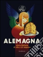 Alemagna. Storia italiana di vite e di impresa. Ediz. illustrata