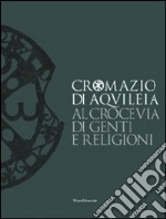 Cromazio di Aquileia 388-408. Al crocevia di genti e religioni. Catalogo della mostra (Udine, 6 novembre 2008-8 marzo 2009). Ediz. illustrata