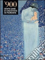 '900. Cento anni di creatività in Piemonte. Catalogo della mostra (Alessandria-Valenza-Novi Ligure-Acqui Terme, 4 dicembre 2008-29 marzo 2009). Ediz. illustrata libro