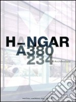 Hangar A-380 A-234 architecture. Ediz. multilingue libro