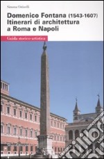 Domenico Fontana (1543-1607). Itinerari di architettura a Roma e Napoli. Ediz. illustrata libro