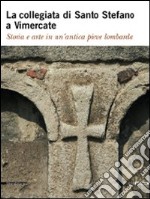 La collegiata di Santo Stefano a Vimercate. Storia e arte in un'antica pieve lombarda. Ediz. illustrata libro