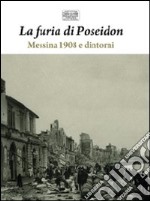 La furia di Poseidon: Messina 1908 e dintorni-1908 e 1968: i grandi terremoti di Sicilia. Ediz. illustrata