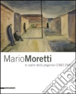 Mario Moretti le opere della prigionia (1943-1945). Catalogo della mostra (Trieste, 28 gennaio-10 maggio 2009). Ediz. illustrata libro