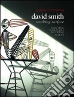 David Smith working surface. Painting, sculpture, drawing (1932-63). Ediz. inglese e tedesca libro