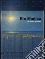 Blu Modica. Olii, disegni, acquarelli. Catalogo della mostra (Andria, 1 marzo-1 aprile 2009). Ediz. illustrata libro